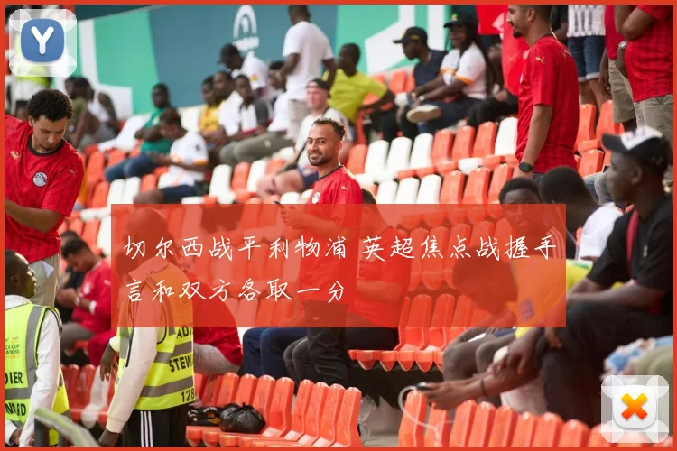 切尔西战平利物浦 英超焦点战握手言和双方各取一分