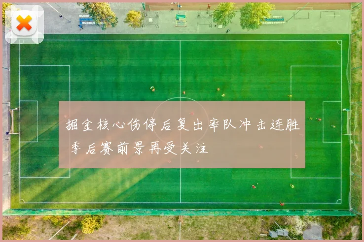 掘金核心伤停后复出率队冲击连胜 季后赛前景再受关注
